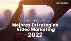 Estrategias de video marketing 2022